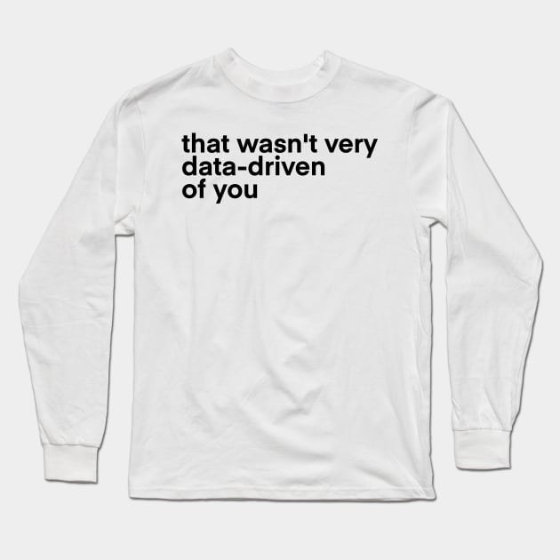 that wasn't very data driven of you... Long Sleeve T-Shirt by Toad House Pixels